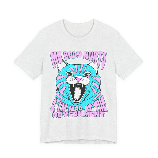 My Body Hurts and I’m Mad at the Government Unisex Jersey Short Sleeve Tee