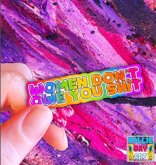Women Don’t Owe You Shit Sticker | Handmade Sticker | Feminist Sticker | Glossy Sticker | Screw the Patriarchy | Hollie Day Artist