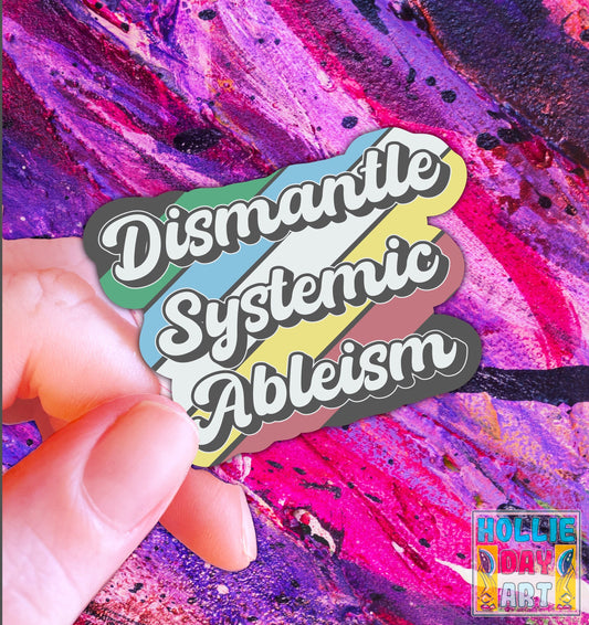 Dismantle Systemic Ableism Sticker | Disability Pride | Equality Art (Handmade Holographic Sticker)